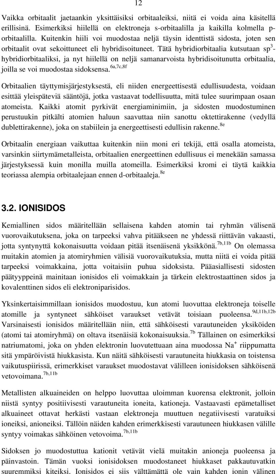 Tätä hybridiorbitaalia kutsutaan sp 3 - hybridiorbitaaliksi, ja nyt hiilellä on neljä samanarvoista hybridisoitunutta orbitaalia, joilla se voi muodostaa sidoksensa.