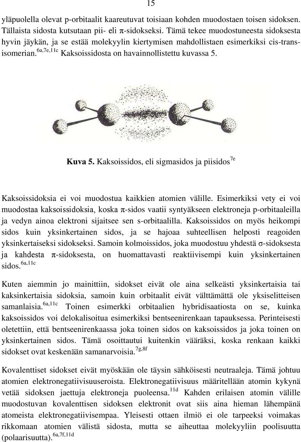 Kaksoissidos, eli sigmasidos ja piisidos 7e Kaksoissidoksia ei voi muodostua kaikkien atomien välille.