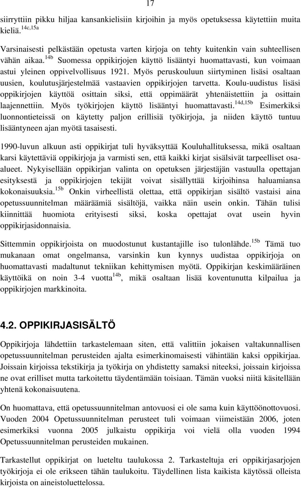 14b Suomessa oppikirjojen käyttö lisääntyi huomattavasti, kun voimaan astui yleinen oppivelvollisuus 1921.