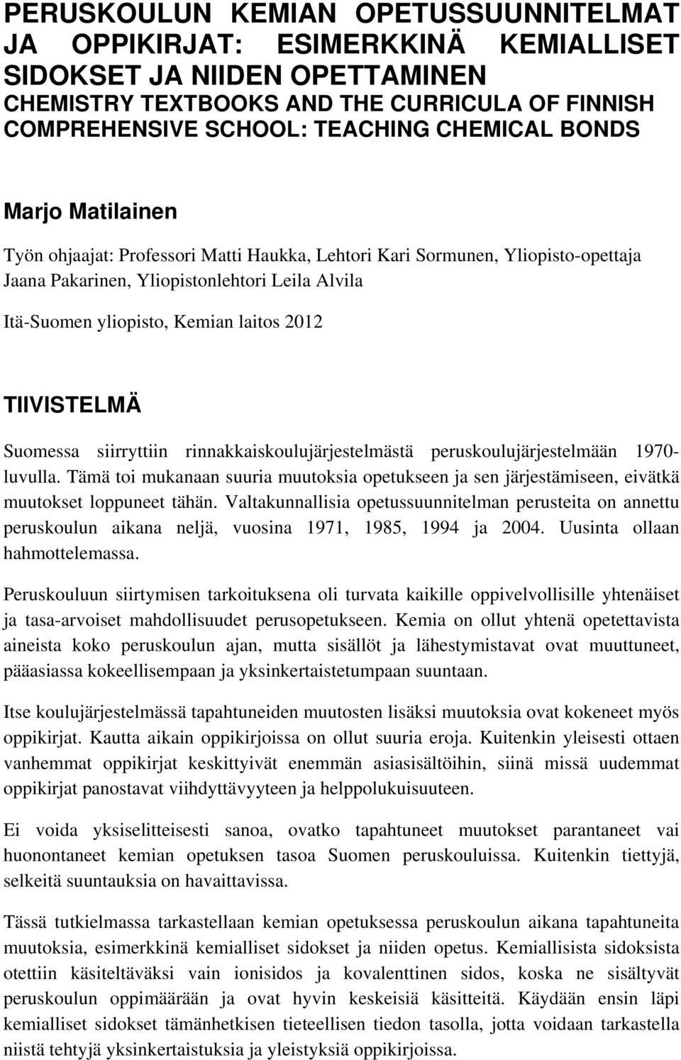 TIIVISTELMÄ Suomessa siirryttiin rinnakkaiskoulujärjestelmästä peruskoulujärjestelmään 1970- luvulla.