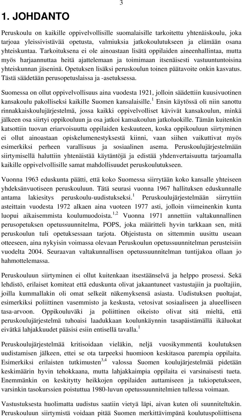 Opetuksen lisäksi peruskoulun toinen päätavoite onkin kasvatus. Tästä säädetään perusopetuslaissa ja -asetuksessa.