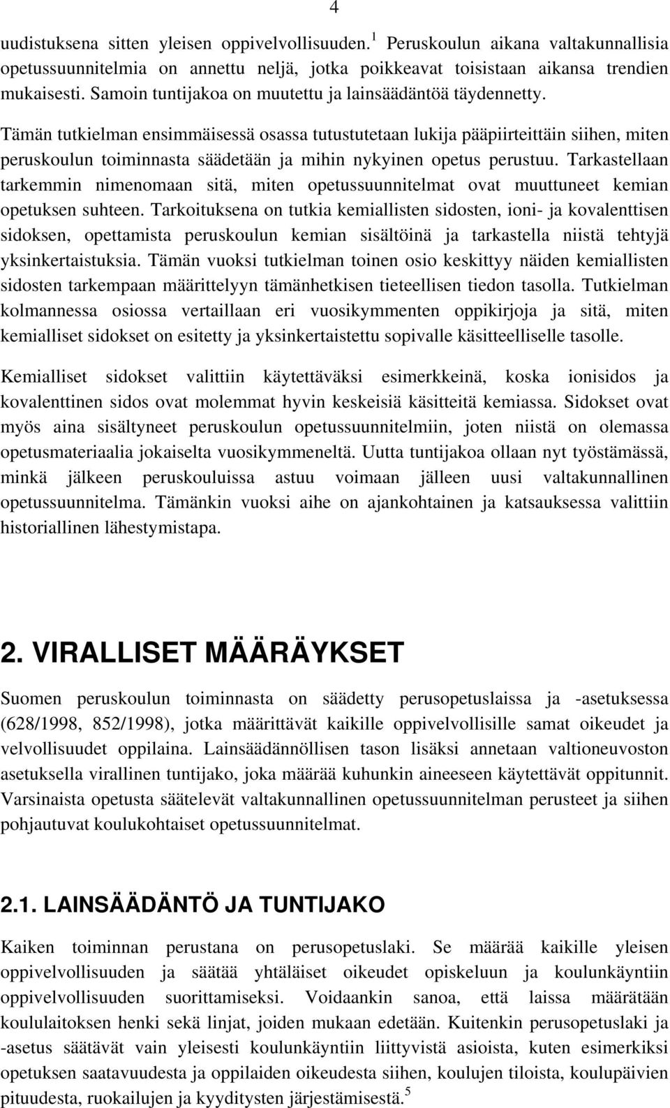 Tämän tutkielman ensimmäisessä osassa tutustutetaan lukija pääpiirteittäin siihen, miten peruskoulun toiminnasta säädetään ja mihin nykyinen opetus perustuu.