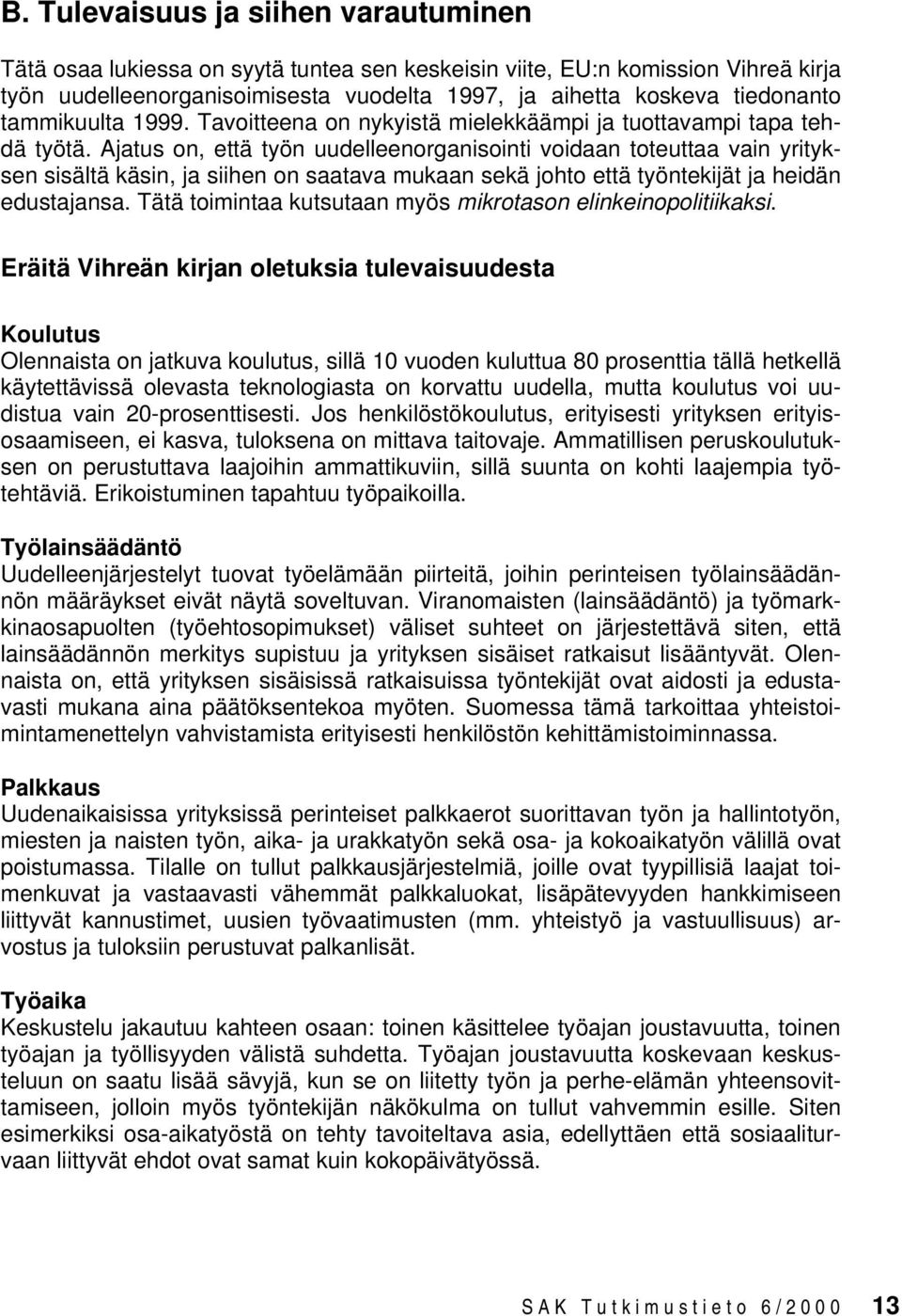Ajatus on, että työn uudelleenorganisointi voidaan toteuttaa vain yrityksen sisältä käsin, ja siihen on saatava mukaan sekä johto että työntekijät ja heidän edustajansa.