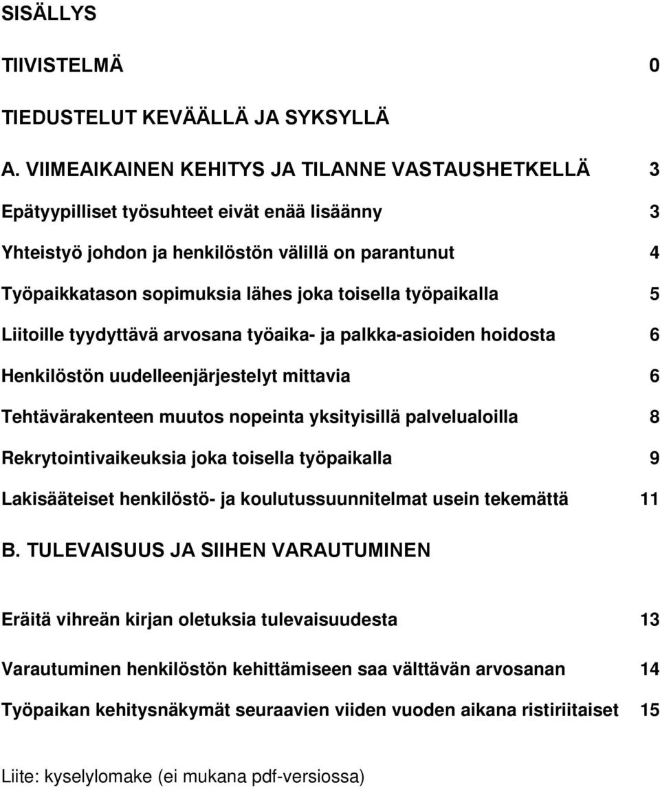 toisella työpaikalla 5 Liitoille tyydyttävä arvosana työaika- ja palkka-asioiden hoidosta 6 Henkilöstön uudelleenjärjestelyt mittavia 6 Tehtävärakenteen muutos nopeinta yksityisillä palvelualoilla 8