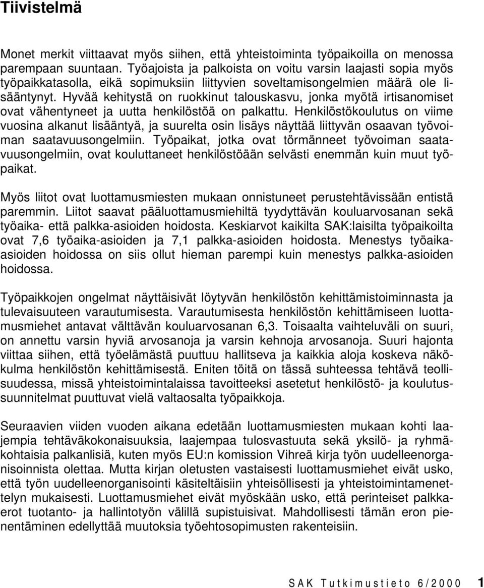 Hyvää kehitystä on ruokkinut talouskasvu, jonka myötä irtisanomiset ovat vähentyneet ja uutta henkilöstöä on palkattu.