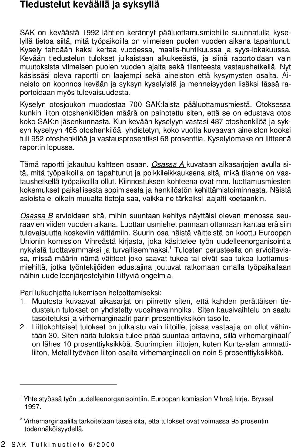 Kevään tiedustelun tulokset julkaistaan alkukesästä, ja siinä raportoidaan vain muutoksista viimeisen puolen vuoden ajalta sekä tilanteesta vastaushetkellä.