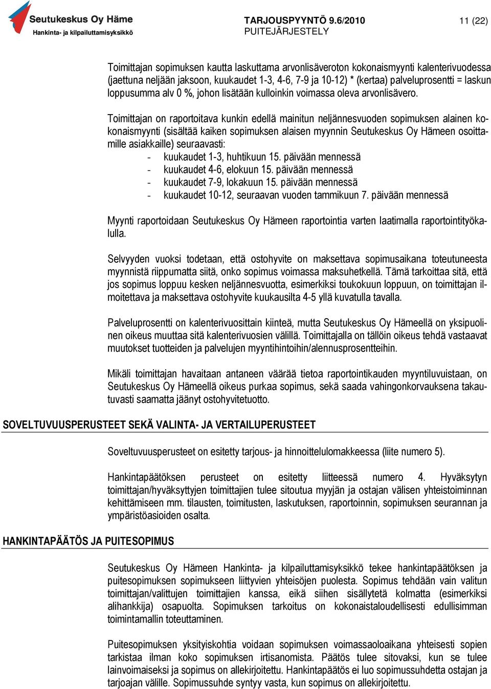 Toimittajan on raportoitava kunkin edellä mainitun neljännesvuoden sopimuksen alainen kokonaismyynti (sisältää kaiken sopimuksen alaisen myynnin Seutukeskus Oy Hämeen osoittamille asiakkaille)