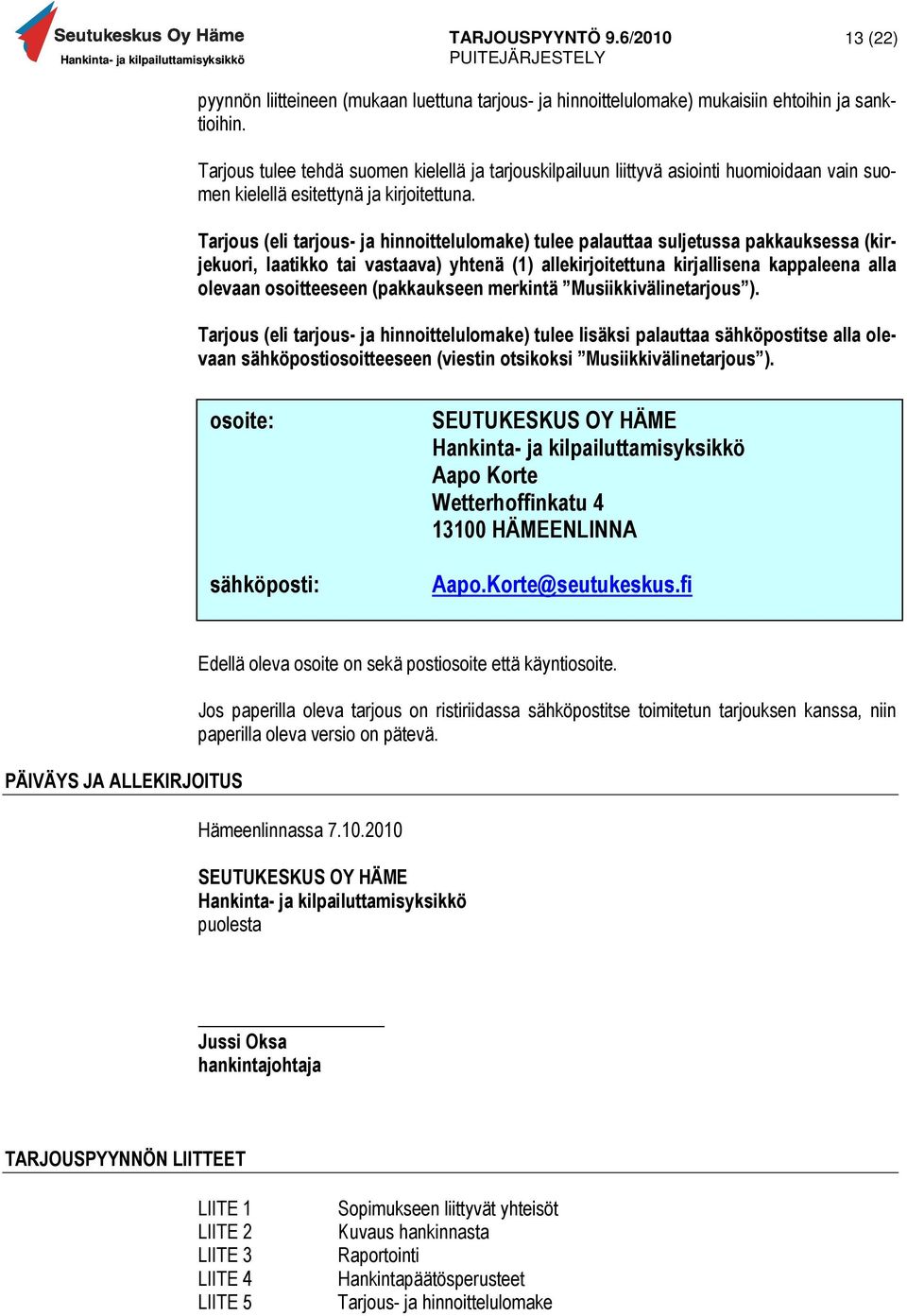 Tarjous (eli tarjous- ja hinnoittelulomake) tulee palauttaa suljetussa pakkauksessa (kirjekuori, laatikko tai vastaava) yhtenä (1) allekirjoitettuna kirjallisena kappaleena alla olevaan osoitteeseen