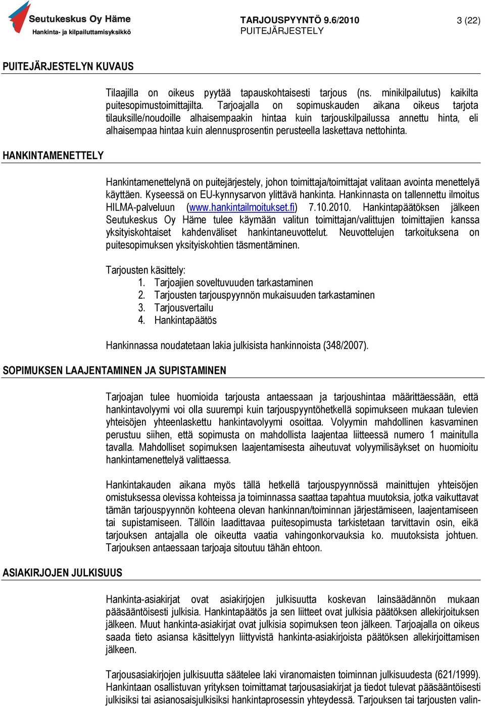 laskettava nettohinta. HANKINTAMENETTELY Hankintamenettelynä on puitejärjestely, johon toimittaja/toimittajat valitaan avointa menettelyä käyttäen. Kyseessä on EU-kynnysarvon ylittävä hankinta.