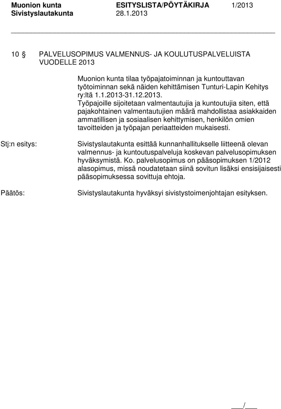 Työpajoille sijoitetaan valmentautujia ja kuntoutujia siten, että pajakohtainen valmentautujien määrä mahdollistaa asiakkaiden ammatillisen ja sosiaalisen kehittymisen, henkilön omien tavoitteiden