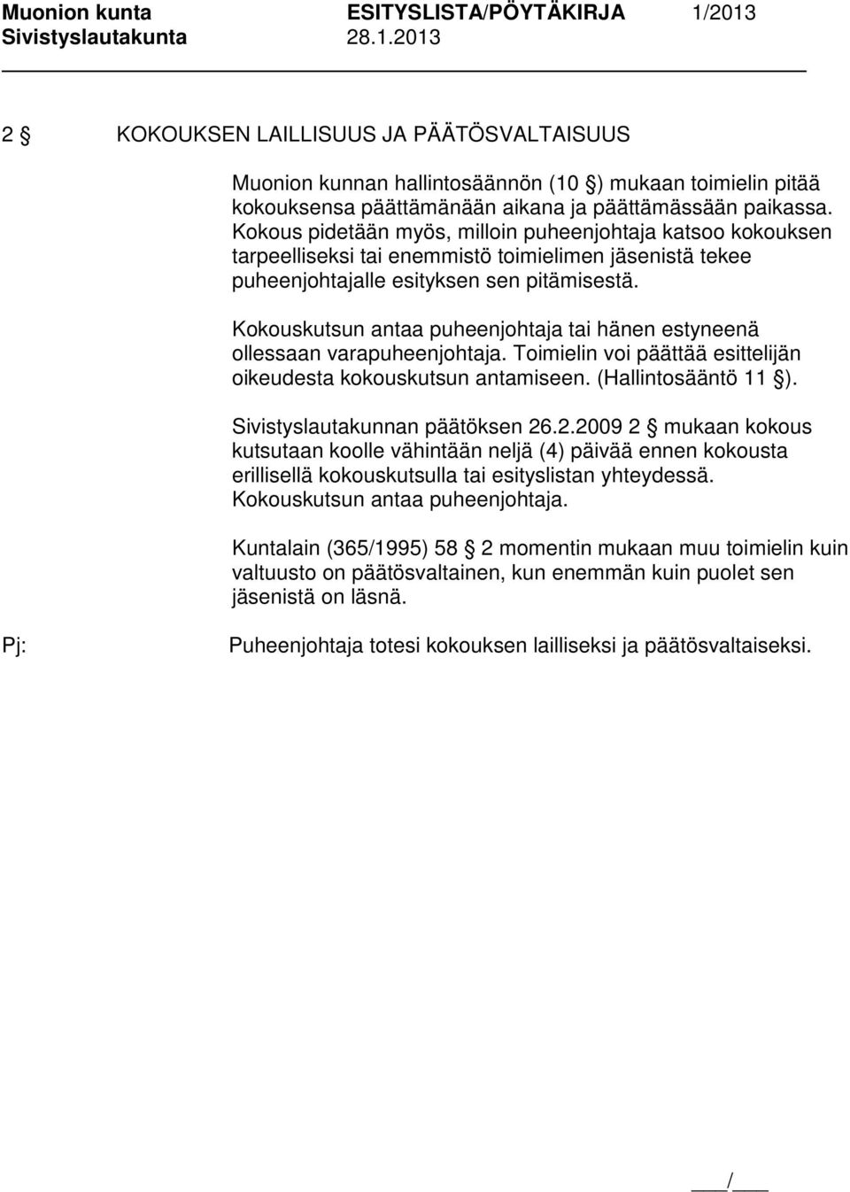 Kokouskutsun antaa puheenjohtaja tai hänen estyneenä ollessaan varapuheenjohtaja. Toimielin voi päättää esittelijän oikeudesta kokouskutsun antamiseen. (Hallintosääntö 11 ).