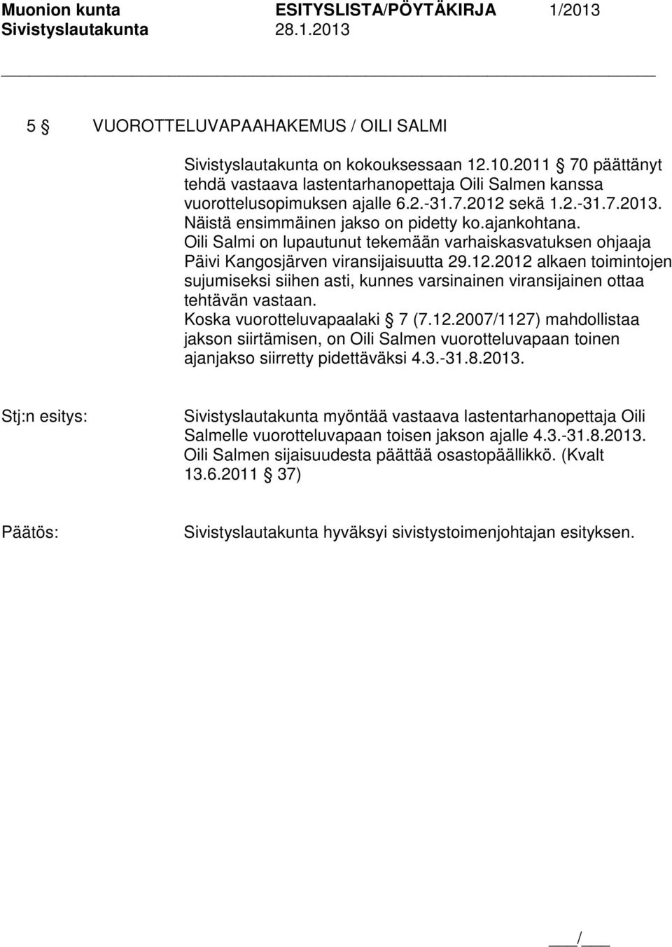 2012 alkaen toimintojen sujumiseksi siihen asti, kunnes varsinainen viransijainen ottaa tehtävän vastaan. Koska vuorotteluvapaalaki 7 (7.12.2007/1127) mahdollistaa jakson siirtämisen, on Oili Salmen vuorotteluvapaan toinen ajanjakso siirretty pidettäväksi 4.