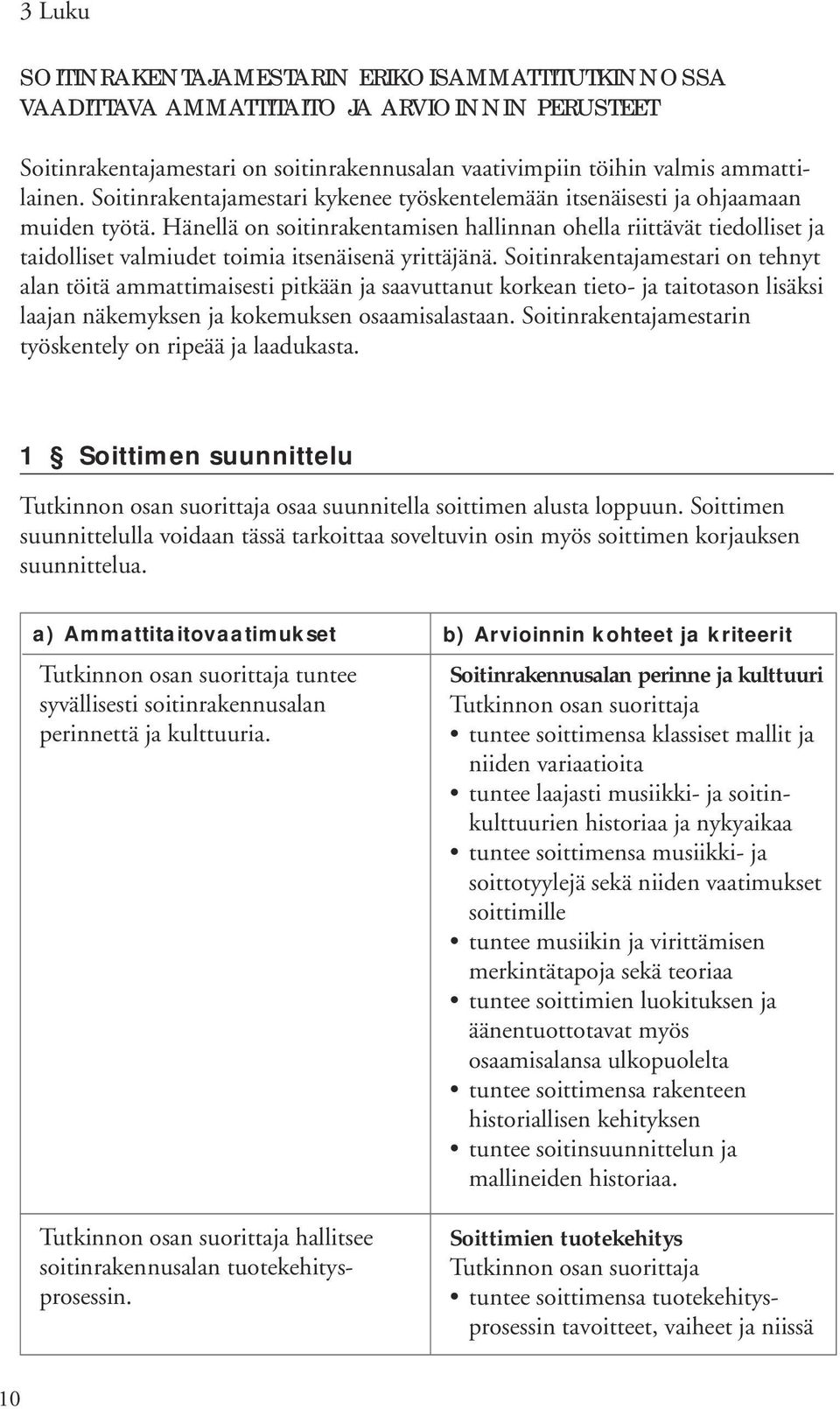 Hänellä on soitinrakentamisen hallinnan ohella riittävät tiedolliset ja taidolliset valmiudet toimia itsenäisenä yrittäjänä.