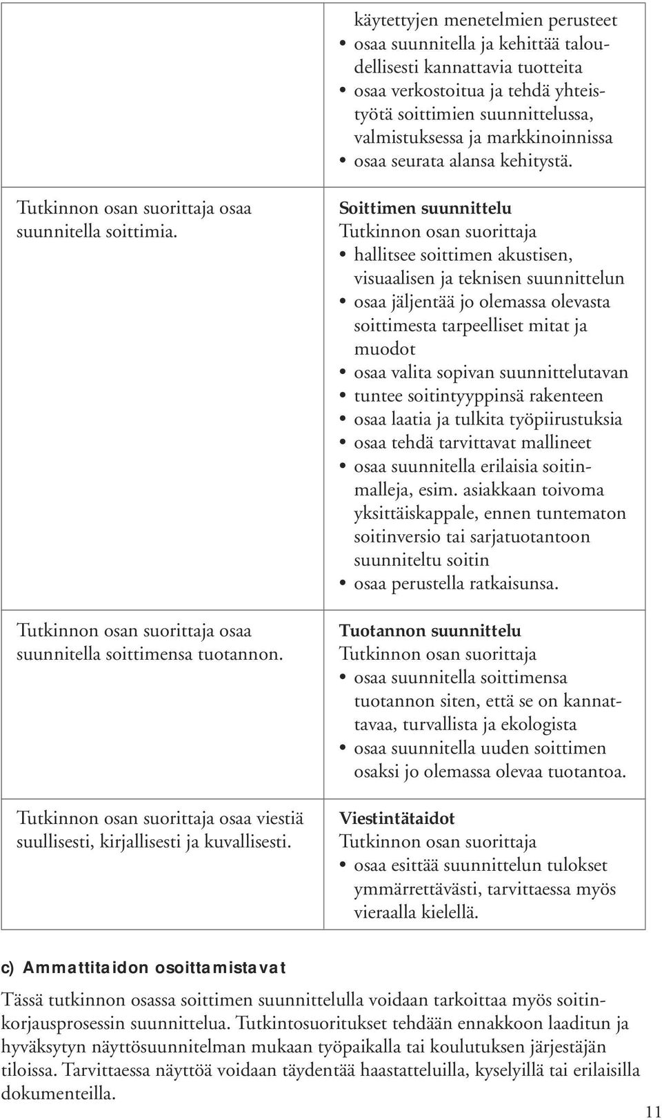 Soittimen suunnittelu hallitsee soittimen akustisen, visuaalisen ja teknisen suunnittelun osaa jäljentää jo olemassa olevasta soittimesta tarpeelliset mitat ja muodot osaa valita sopivan