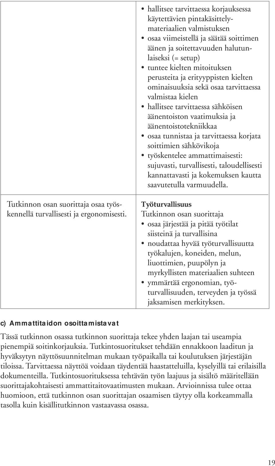 ja tarvittaessa korjata soittimien sähkövikoja työskentelee ammattimaisesti: sujuvasti, turvallisesti, taloudellisesti kannattavasti ja kokemuksen kautta saavutetulla varmuudella.