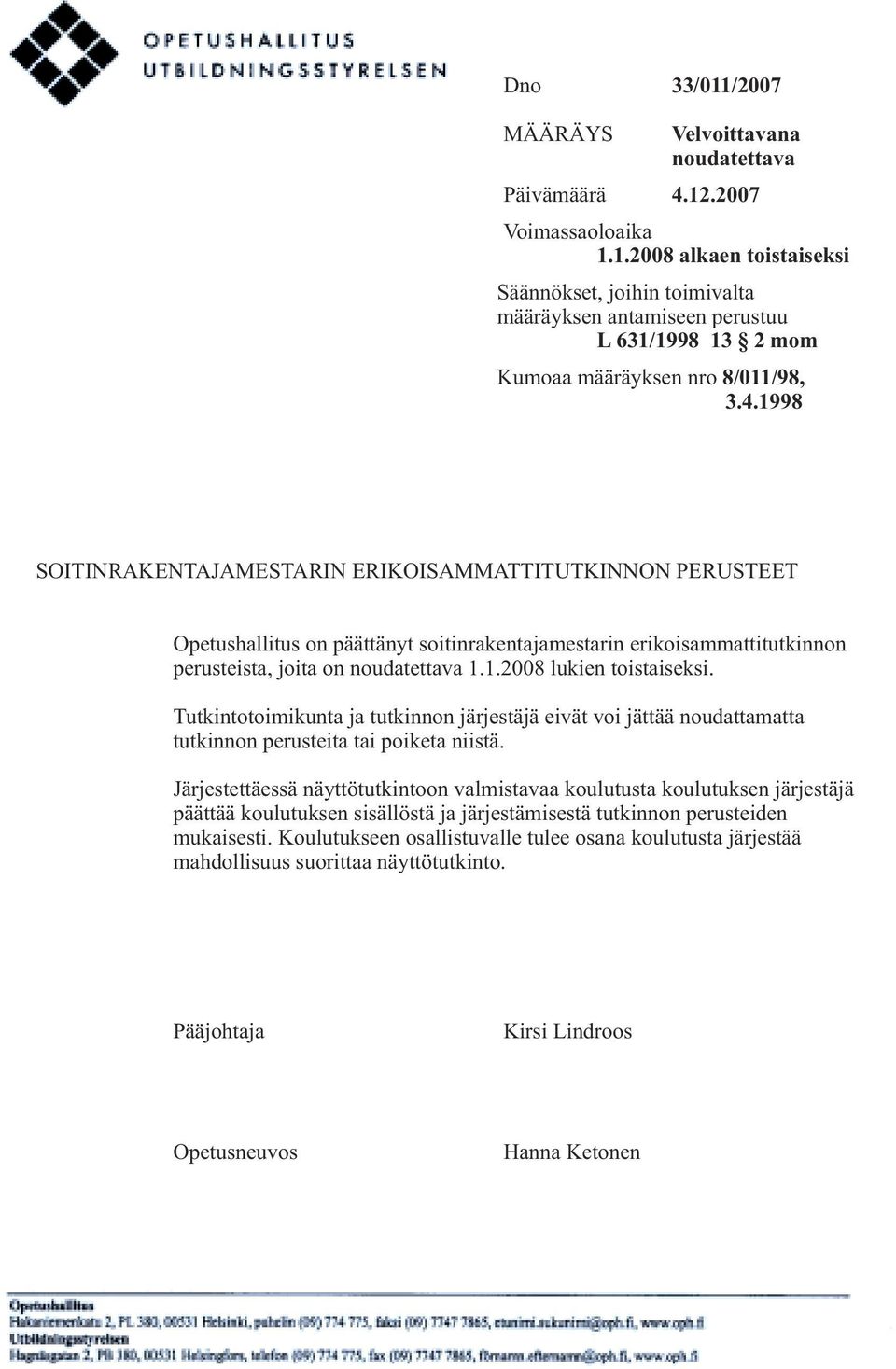 Tutkintotoimikunta ja tutkinnon järjestäjä eivät voi jättää noudattamatta tutkinnon perusteita tai poiketa niistä.