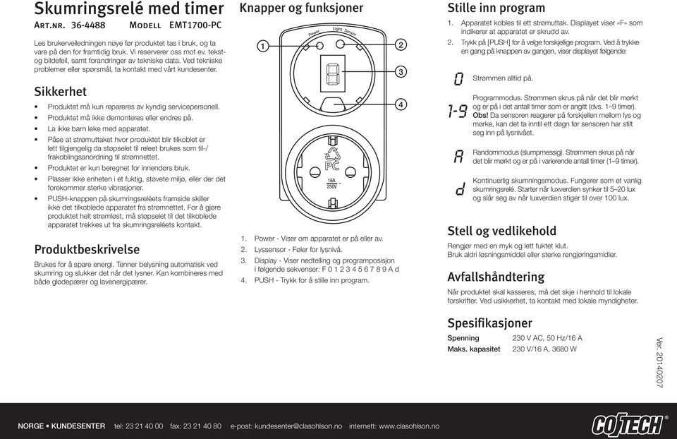 roduktet må ikke demonteres eller endres på. La ikke barn leke med apparatet.