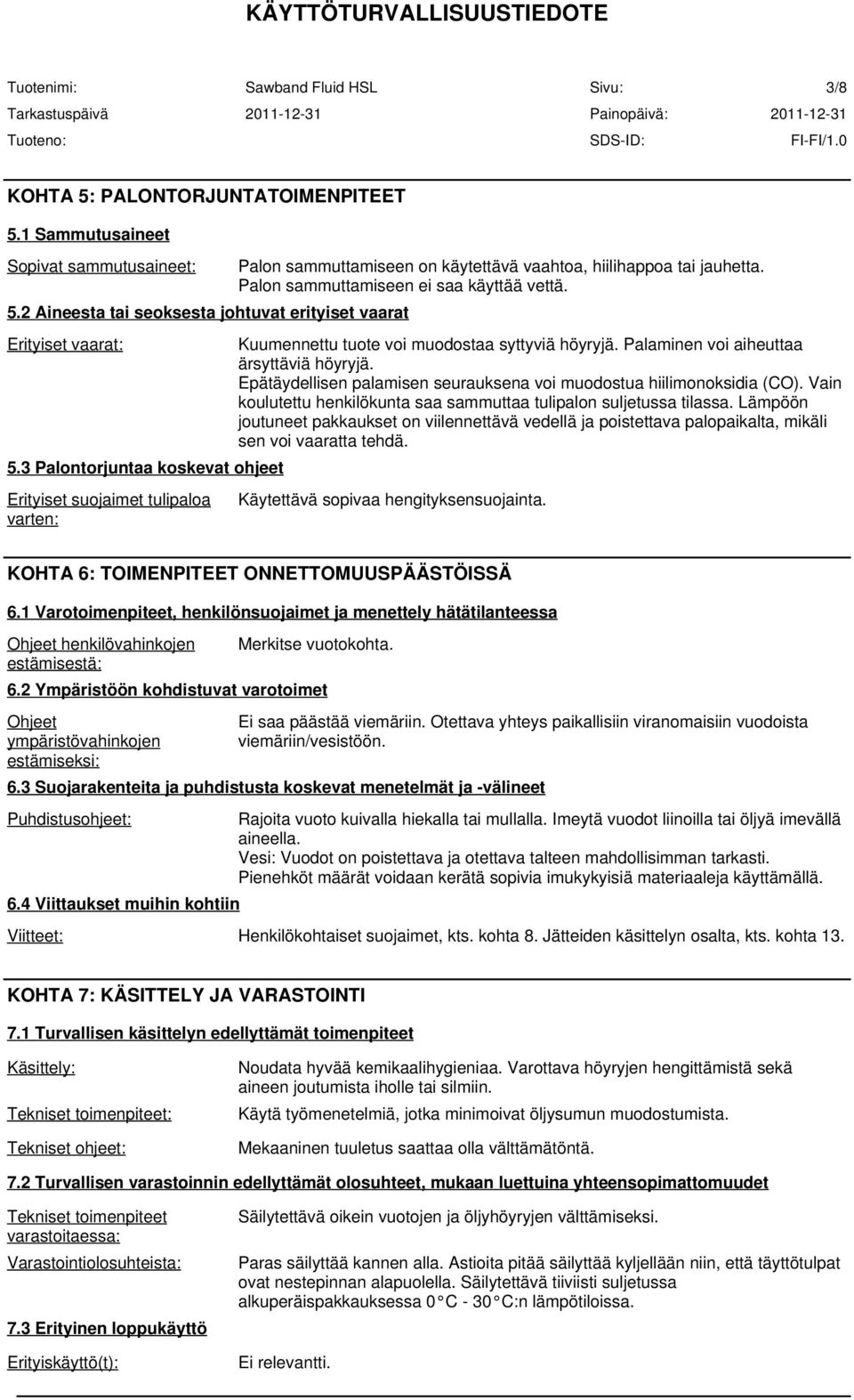 Kuumennettu tuote voi muodostaa syttyviä höyryjä. Palaminen voi aiheuttaa ärsyttäviä höyryjä. Epätäydellisen palamisen seurauksena voi muodostua hiilimonoksidia (CO).