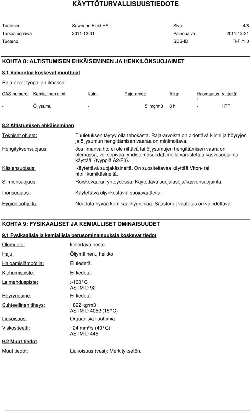 2 Altistumisen ehkäiseminen Tekniset ohjeet: Hengityksensuojaus: Käsiensuojaus: Silmiensuojaus: Ihonsuojaus: Hygieniaohjeita: Tuuletuksen täytyy olla tehokasta.