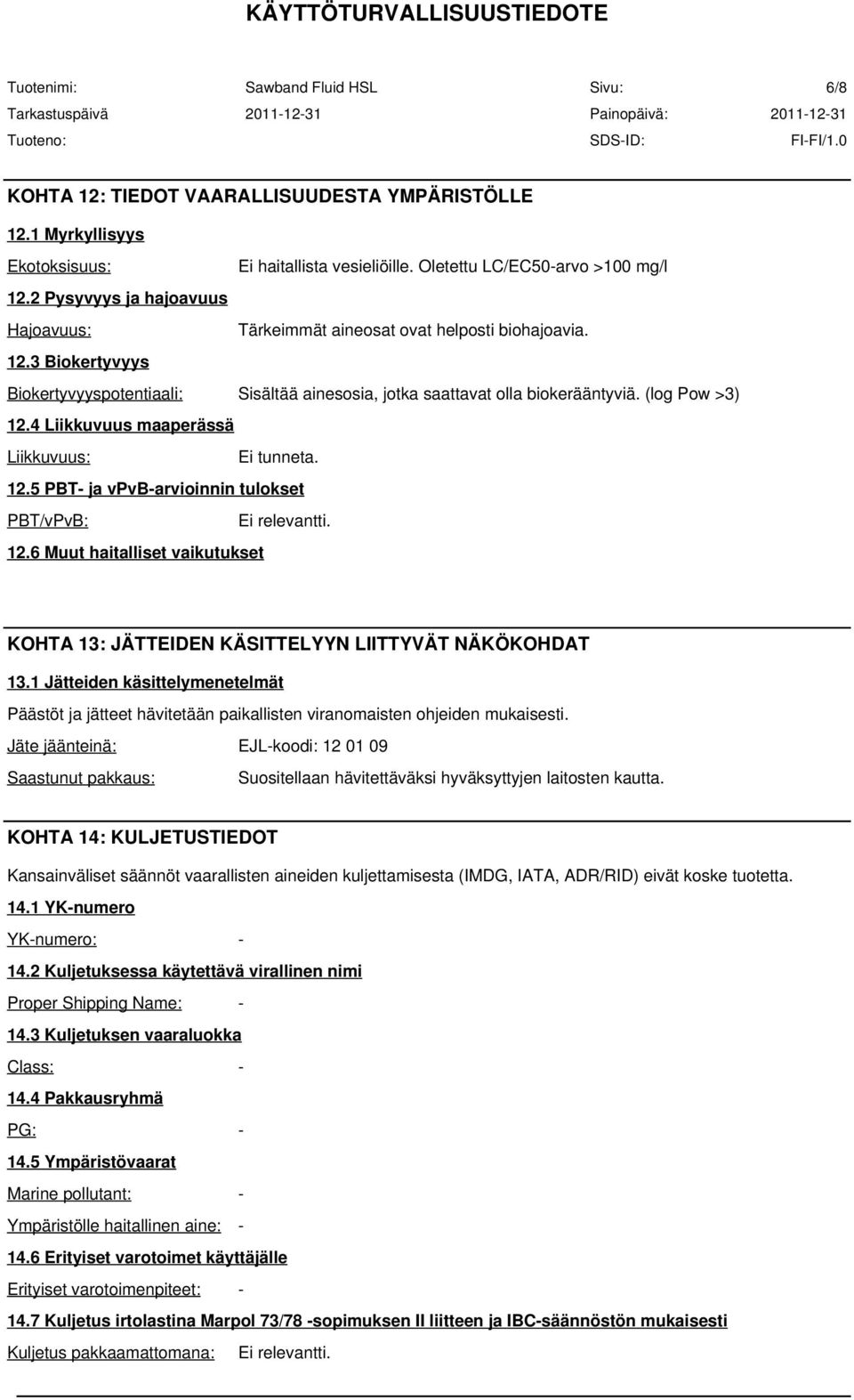 4 Liikkuvuus maaperässä Liikkuvuus: Ei tunneta. 12.5 PBT- ja vpvb-arvioinnin tulokset PBT/vPvB: 12.6 Muut haitalliset vaikutukset KOHTA 13: JÄTTEIDEN KÄSITTELYYN LIITTYVÄT NÄKÖKOHDAT 13.