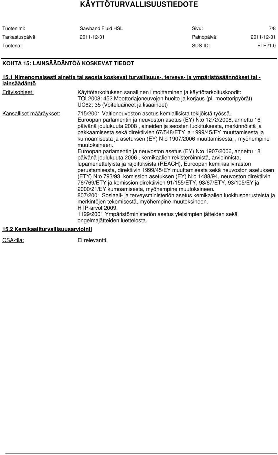 moottoripyörät) UC62: 35 (Voiteluaineet ja lisäaineet) 715/2001 Valtioneuvoston asetus kemiallisista tekijöistä työssä.