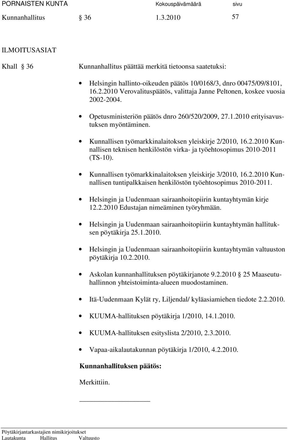 Kunnallisen työmarkkinalaitoksen yleiskirje 3/2010, 16.2.2010 Kunnallisen tuntipalkkaisen henkilöstön työehtosopimus 2010-2011. Helsingin ja Uudenmaan sairaanhoitopiirin kuntayhtymän kirje 12.2.2010 Edustajan nimeäminen työryhmään.