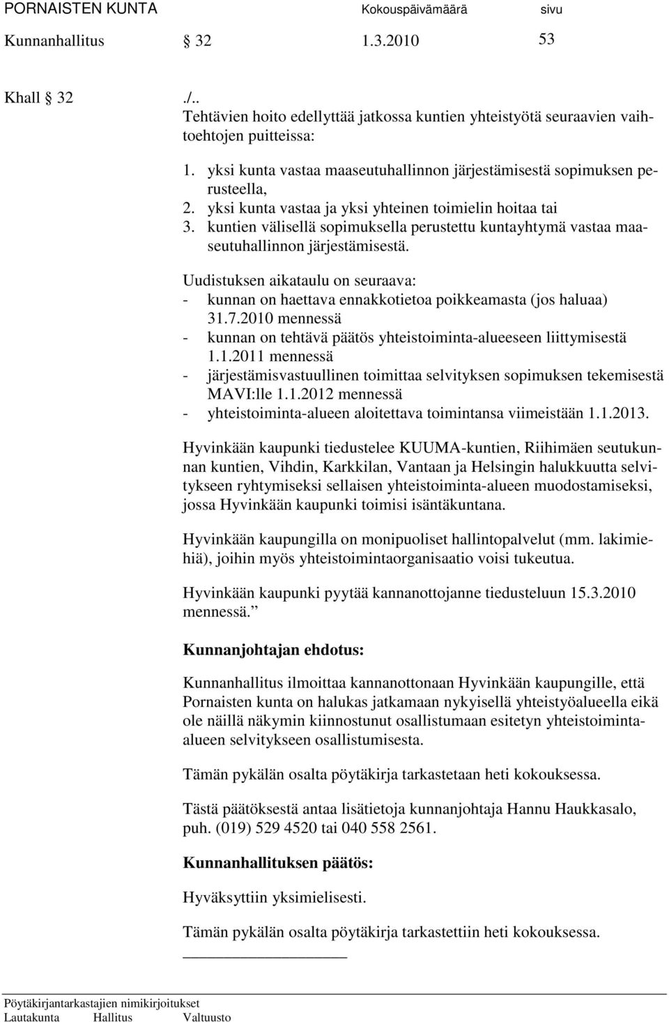 kuntien välisellä sopimuksella perustettu kuntayhtymä vastaa maaseutuhallinnon järjestämisestä. Uudistuksen aikataulu on seuraava: - kunnan on haettava ennakkotietoa poikkeamasta (jos haluaa) 31.7.