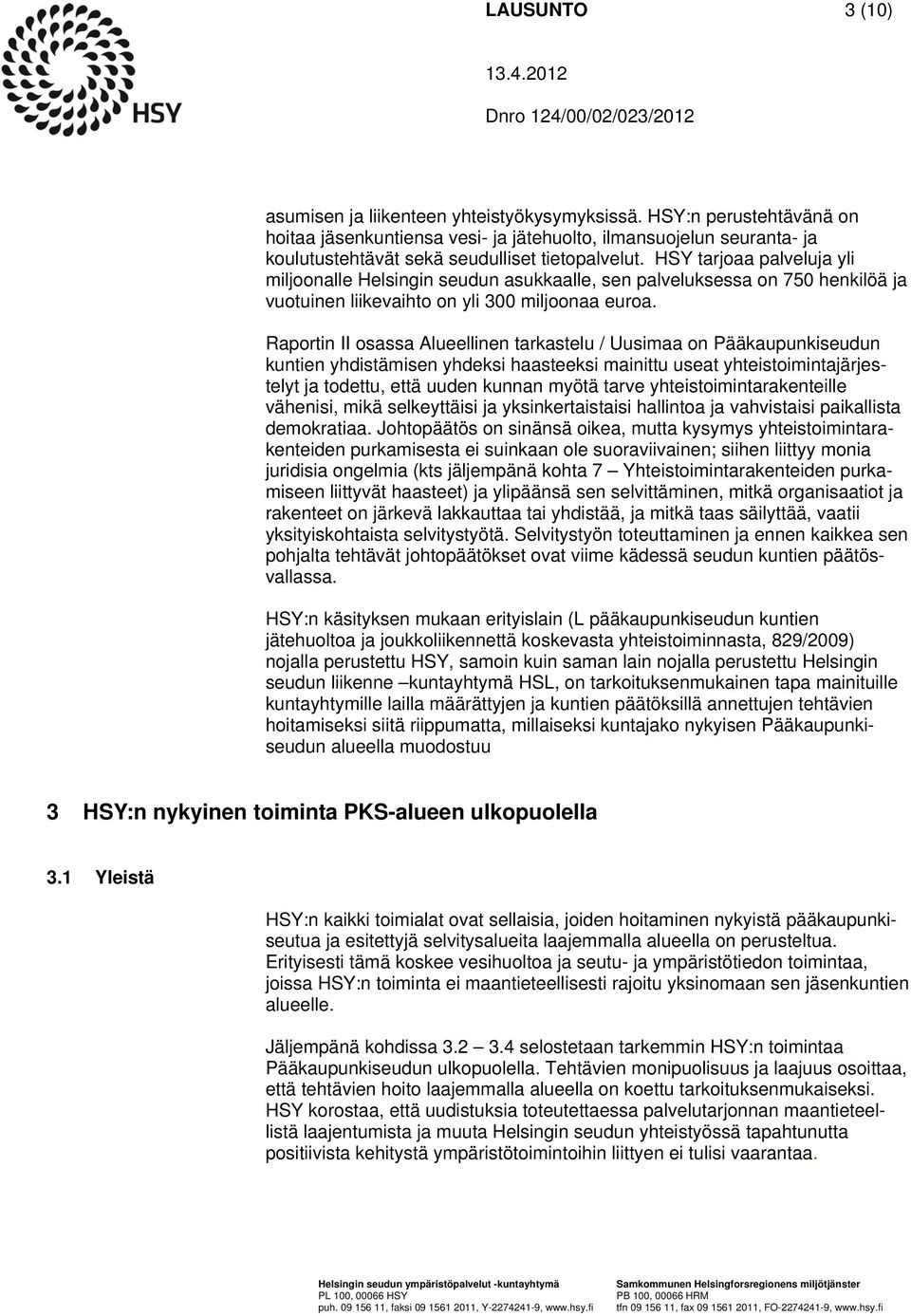 HSY tarjoaa palveluja yli miljoonalle Helsingin seudun asukkaalle, sen palveluksessa on 750 henkilöä ja vuotuinen liikevaihto on yli 300 miljoonaa euroa.