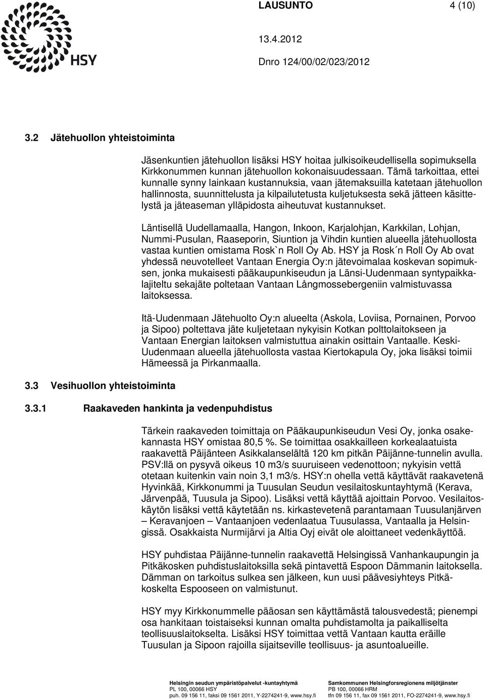 Tämä tarkoittaa, ettei kunnalle synny lainkaan kustannuksia, vaan jätemaksuilla katetaan jätehuollon hallinnosta, suunnittelusta ja kilpailutetusta kuljetuksesta sekä jätteen käsittelystä ja