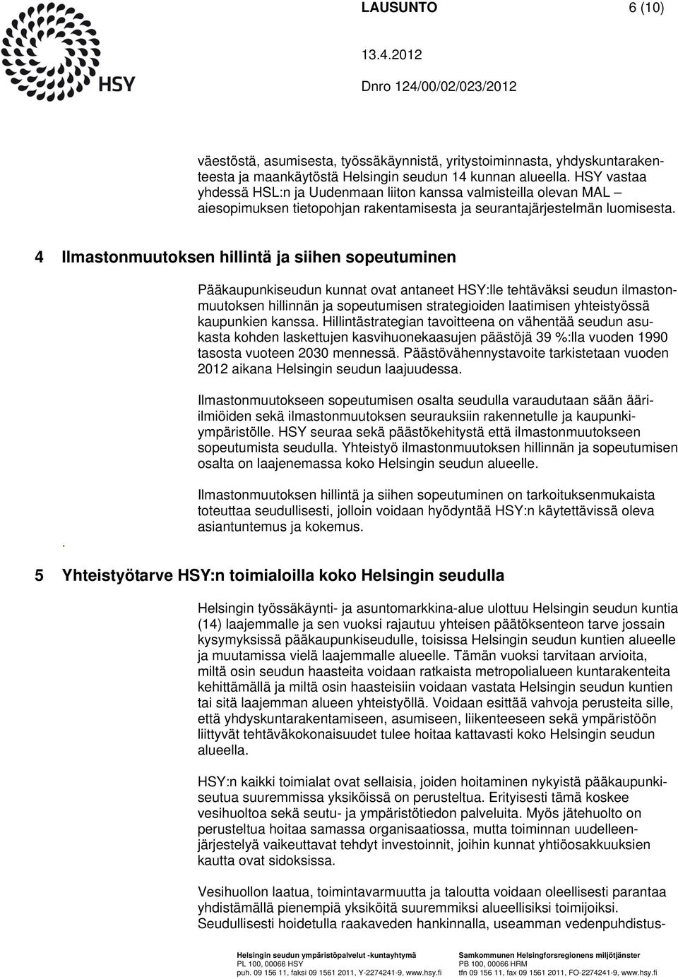 4 Ilmastonmuutoksen hillintä ja siihen sopeutuminen Pääkaupunkiseudun kunnat ovat antaneet HSY:lle tehtäväksi seudun ilmastonmuutoksen hillinnän ja sopeutumisen strategioiden laatimisen yhteistyössä