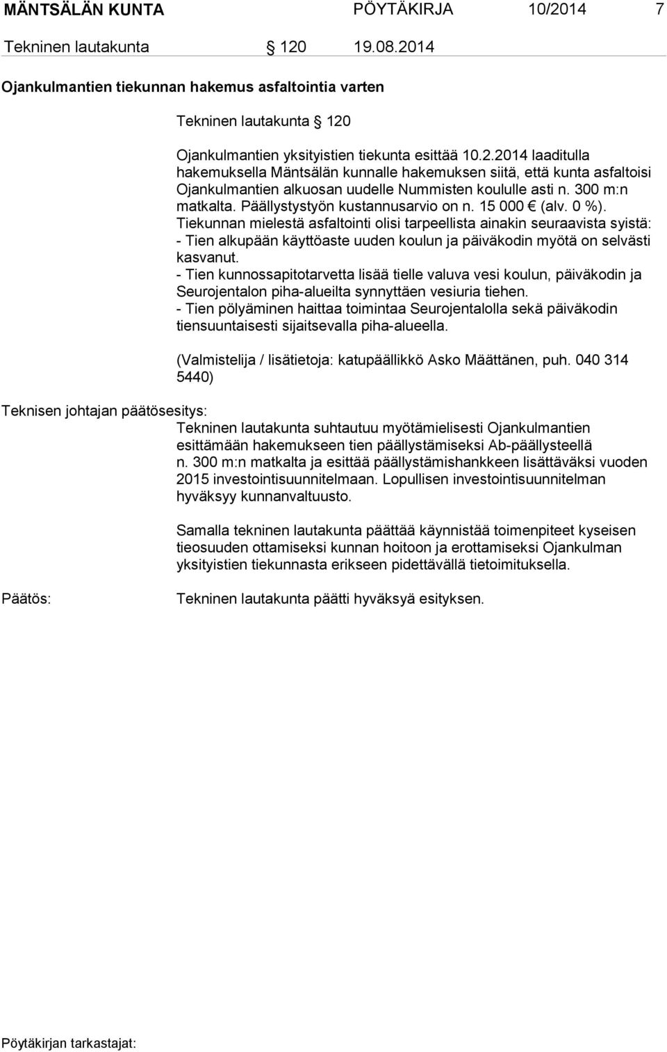 Tiekunnan mielestä asfaltointi olisi tarpeellista ainakin seuraavista syistä: - Tien alkupään käyttöaste uuden koulun ja päiväkodin myötä on selvästi kasvanut.