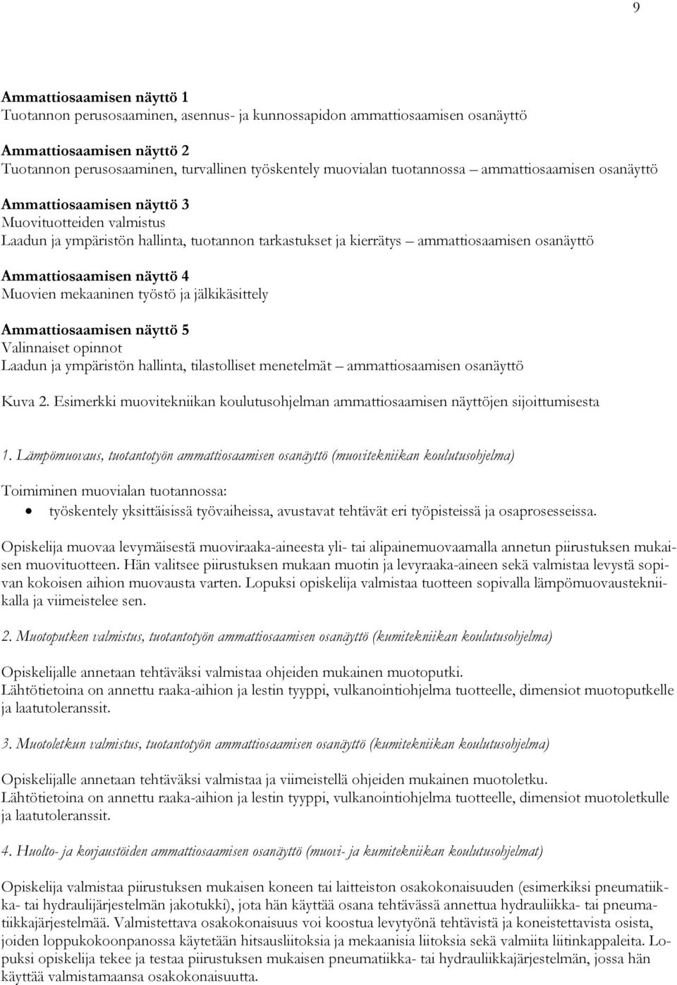 Ammattiosaamisen näyttö 4 Muovien mekaaninen työstö ja jälkikäsittely Ammattiosaamisen näyttö 5 Valinnaiset opinnot Laadun ja ympäristön hallinta, tilastolliset menetelmät ammattiosaamisen osanäyttö