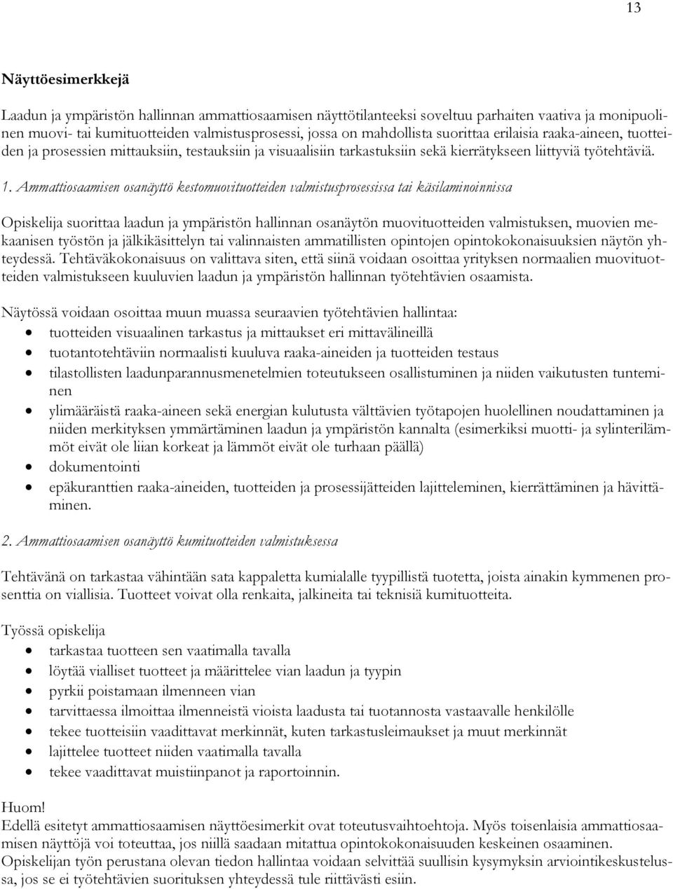 Ammattiosaamisen osanäyttö kestomuovituotteiden valmistusprosessissa tai käsilaminoinnissa Opiskelija suorittaa laadun ja ympäristön hallinnan osanäytön muovituotteiden valmistuksen, muovien