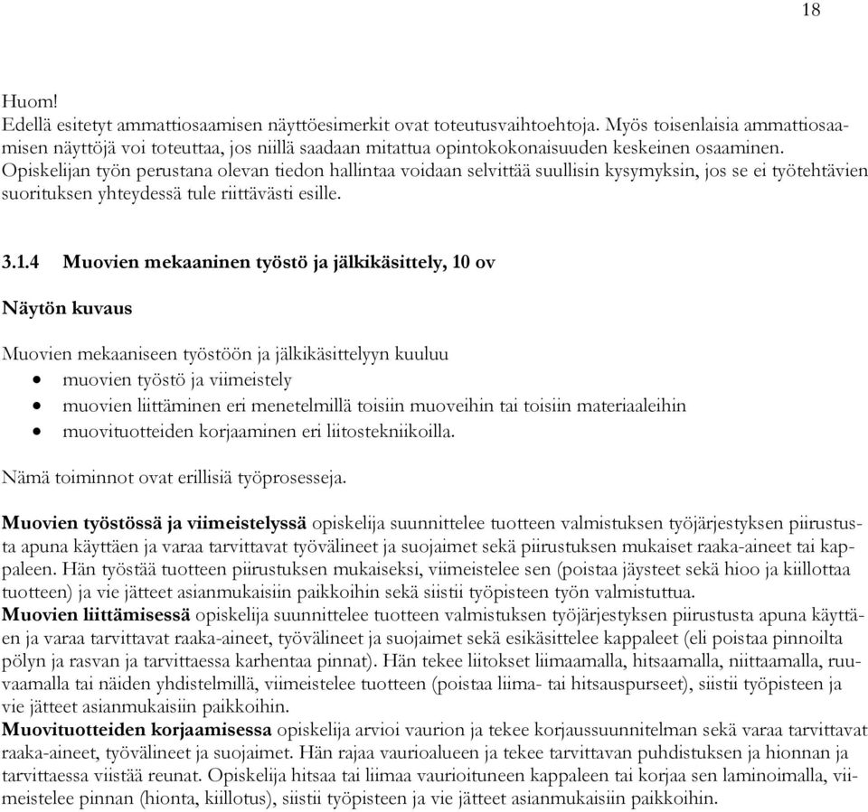 Opiskelijan työn perustana olevan tiedon hallintaa voidaan selvittää suullisin kysymyksin, jos se ei työtehtävien suorituksen yhteydessä tule riittävästi esille. 3.1.