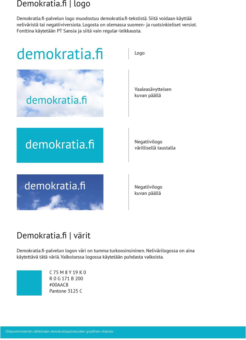 Logo Vaaleasävytteisen kuvan päällä Negatiivilogo värillisellä taustalla Negatiivilogo kuvan päällä Demokratia.fi värit Demokratia.