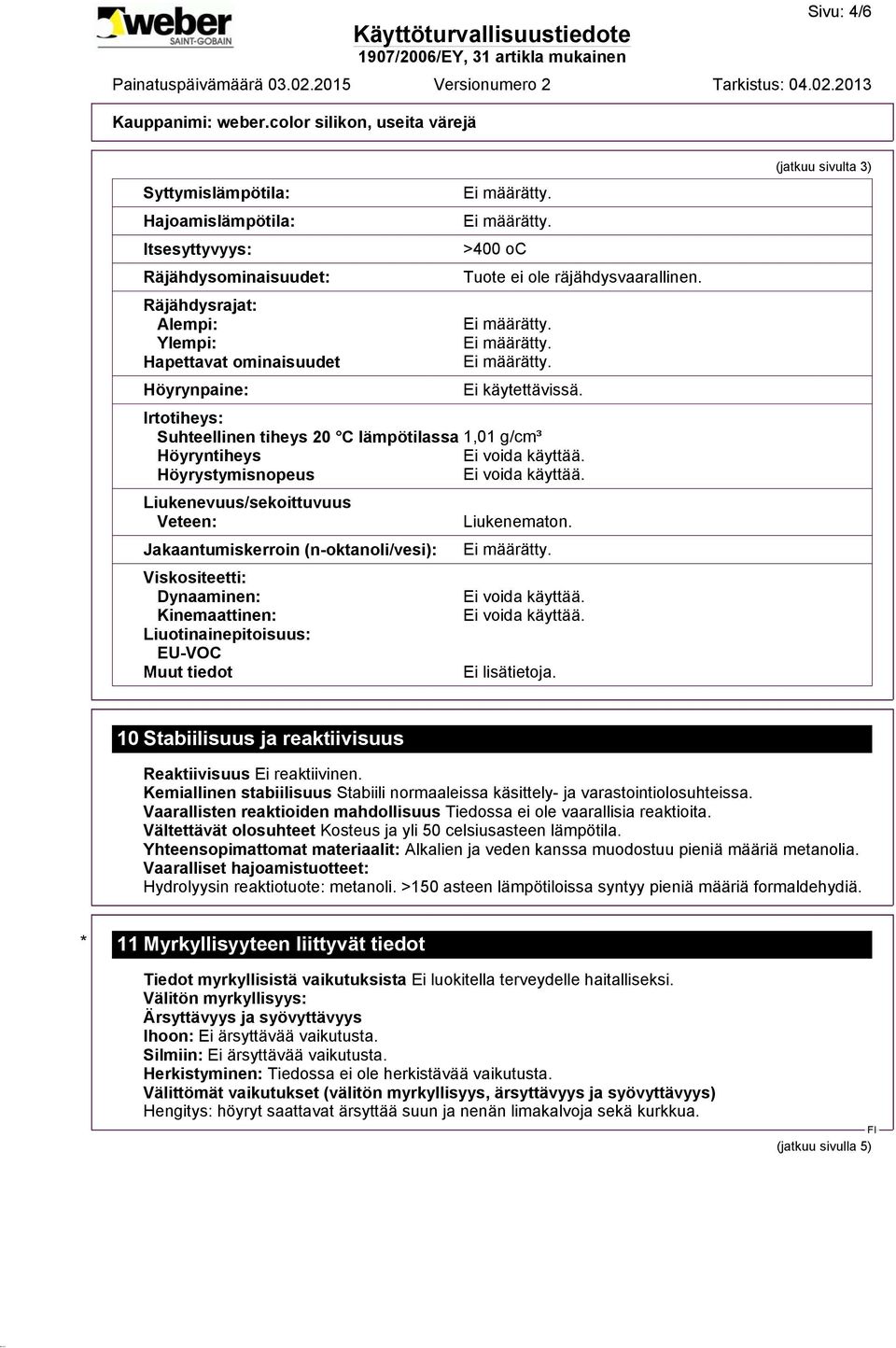 Irtotiheys: Suhteellinen tiheys 20 C lämpötilassa 1,01 g/cm³ Höyryntiheys Höyrystymisnopeus Liukenevuus/sekoittuvuus Veteen: Jakaantumiskerroin (n-oktanoli/vesi): Viskositeetti: Dynaaminen: