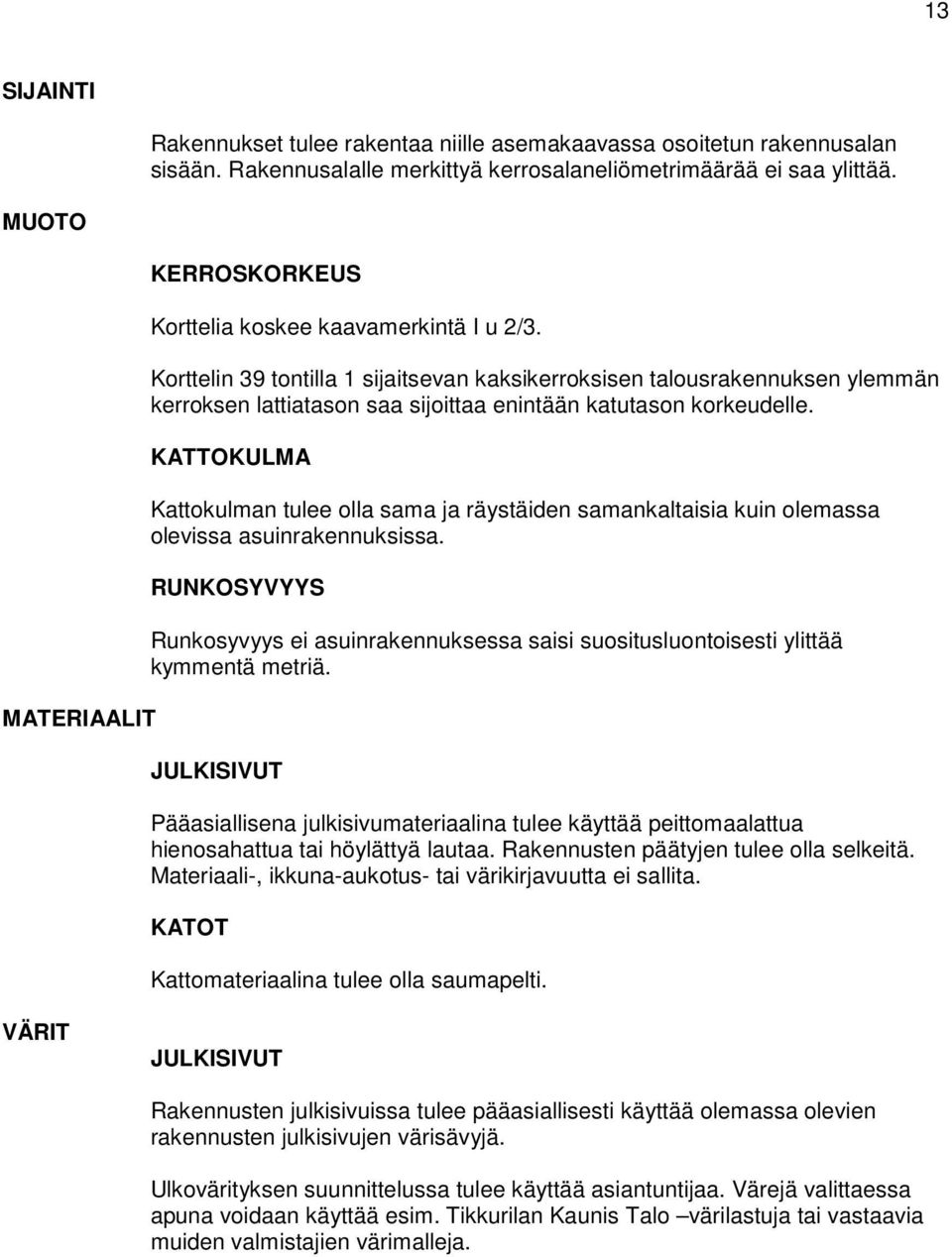 Korttelin 39 tontilla 1 sijaitsevan kaksikerroksisen talousrakennuksen ylemmän kerroksen lattiatason saa sijoittaa enintään katutason korkeudelle.