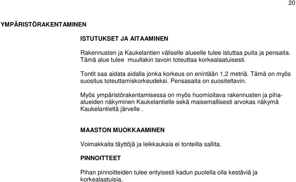 Tämä on myös suositus toteuttamiskorkeudeksi. Pensasaita on suositeltavin.