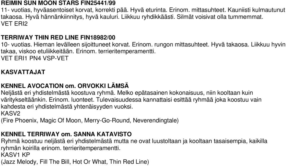 Liikkuu hyvin takaa, viskoo etuliikkeitään. Erinom. terrieritemperamentti. VET ERI1 PN4 VSP-VET KASVATTAJAT KENNEL AVOCATION om. ORVOKKI LÄMSÄ Neljästä eri yhdistelmästä koostuva ryhmä.