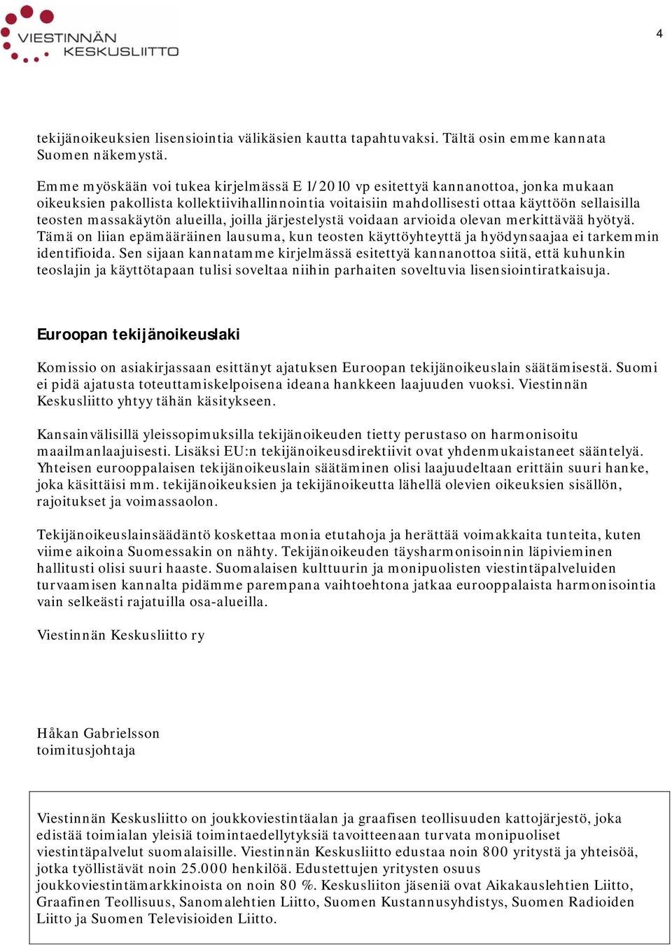 massakäytön alueilla, joilla järjestelystä voidaan arvioida olevan merkittävää hyötyä. Tämä on liian epämääräinen lausuma, kun teosten käyttöyhteyttä ja hyödynsaajaa ei tarkemmin identifioida.