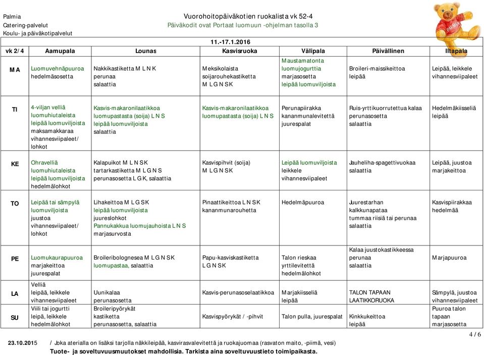 kananmunalevitettä Ruis-yrttikuorrutettua kalaa Hedelmäkiisseliä Ohravelliä Kalapuikot M L N S K tartarkastiketta M L G N S, Kasvispihvit (soija) M Leipää luomuviljoista Jauheliha-spagettivuokaa