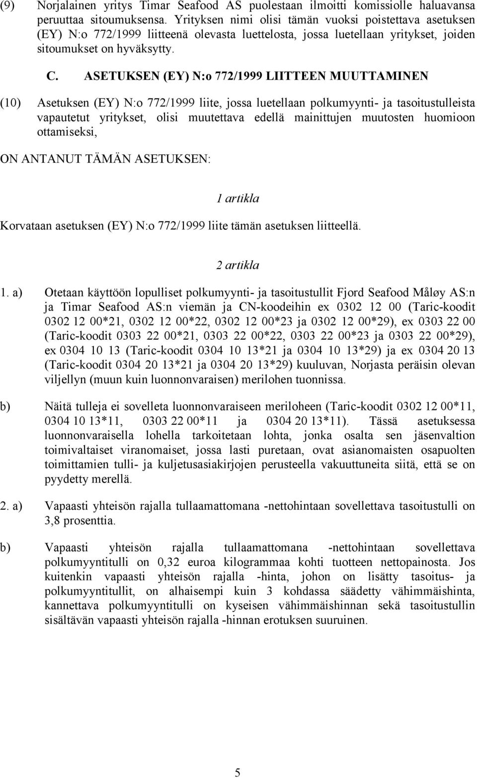 ASETUKSEN (EY) N:o 772/1999 LIITTEEN MUUTTAMINEN (10) Asetuksen (EY) N:o 772/1999 liite, jossa luetellaan polkumyynti- ja tasoitustulleista vapautetut yritykset, olisi muutettava edellä mainittujen