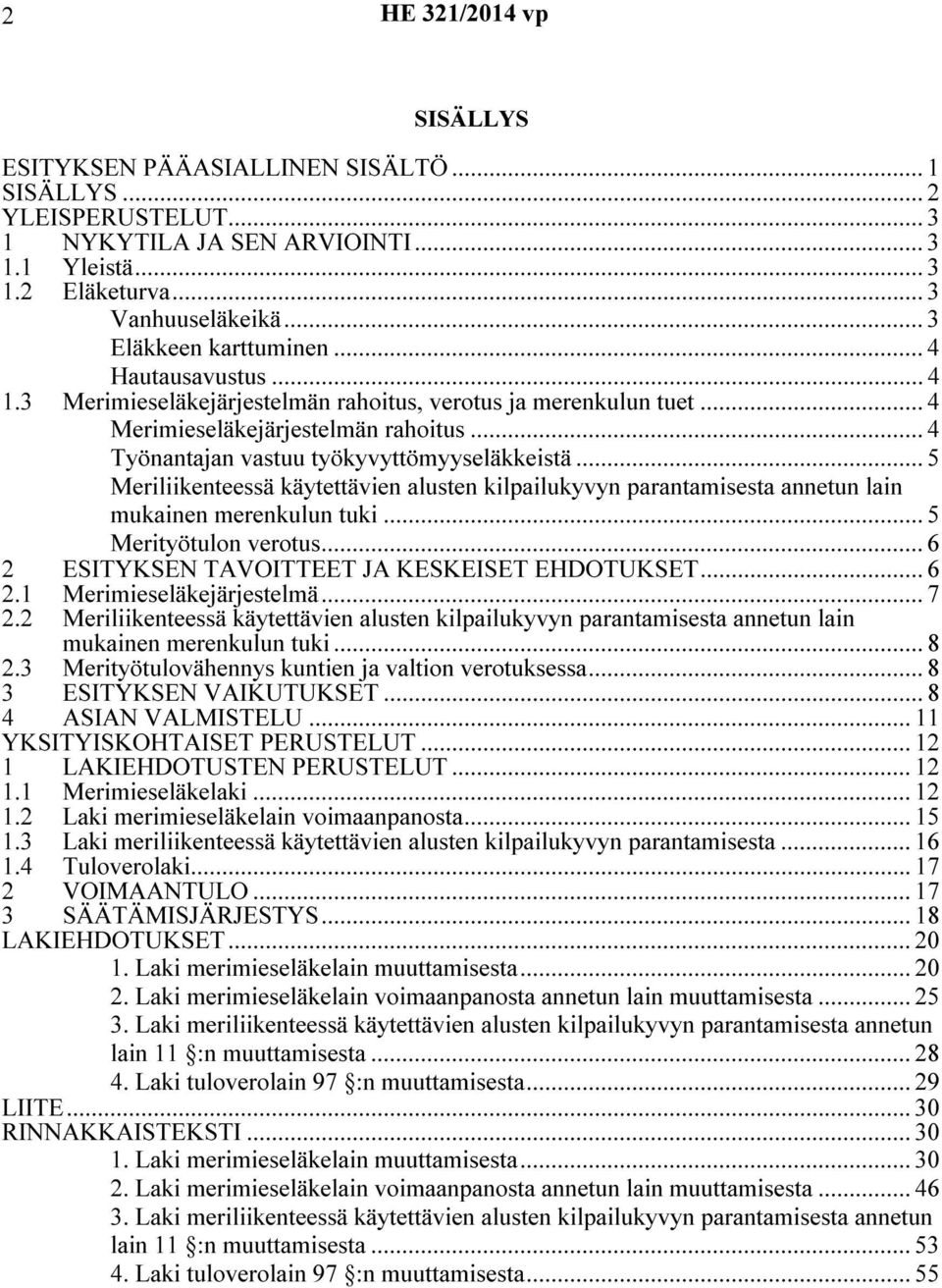 .. 5 Meriliikenteessä käytettävien alusten kilpailukyvyn parantamisesta annetun lain mukainen merenkulun tuki... 5 Merityötulon verotus... 6 2 ESITYKSEN TAVOITTEET JA KESKEISET EHDOTUKSET... 6 2.1 Merimieseläkejärjestelmä.