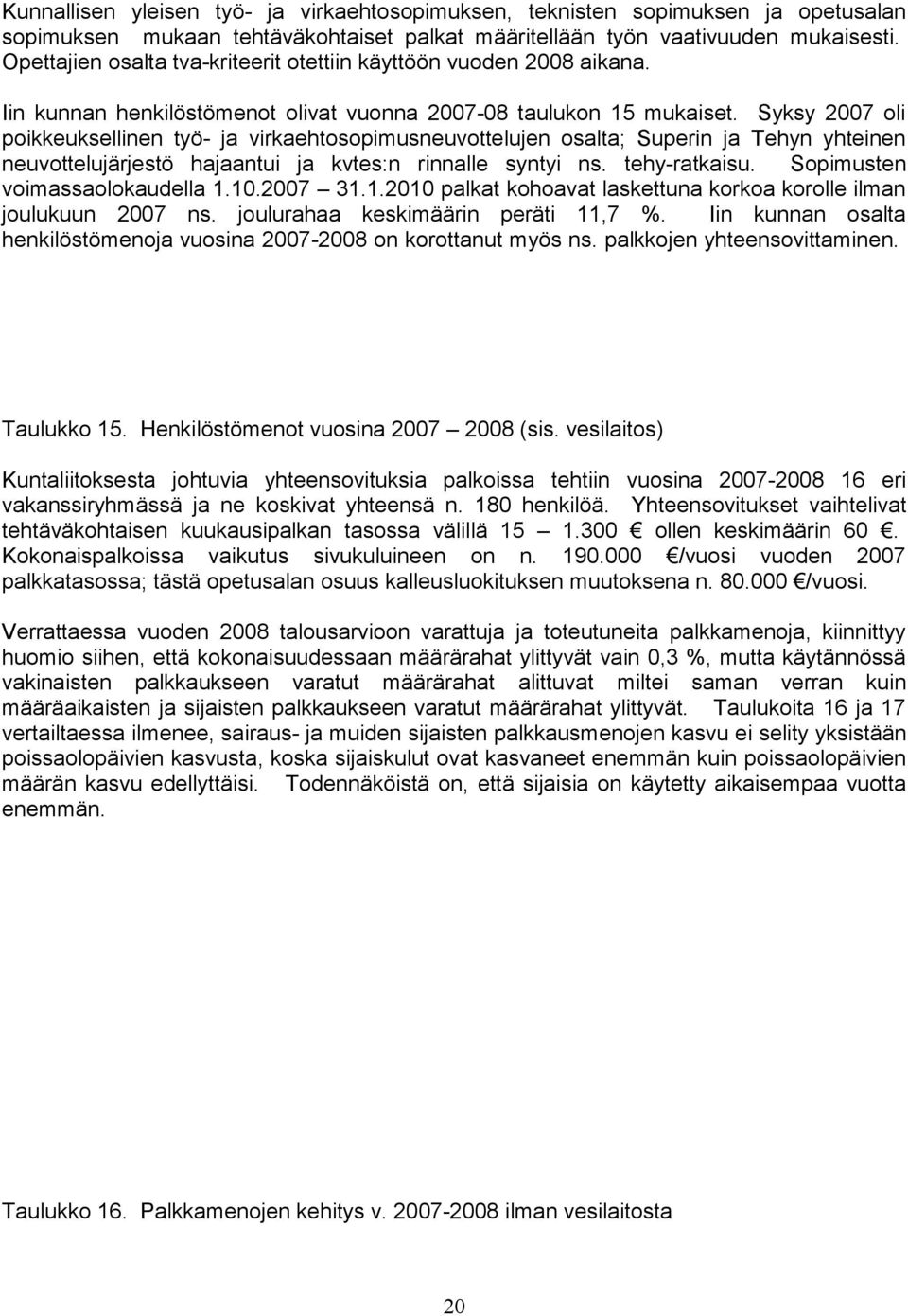 Syksy 2007 oli poikkeuksellinen työ- ja virkaehtosopimusneuvottelujen osalta; Superin ja Tehyn yhteinen neuvottelujärjestö hajaantui ja kvtes:n rinnalle syntyi ns. tehy-ratkaisu.