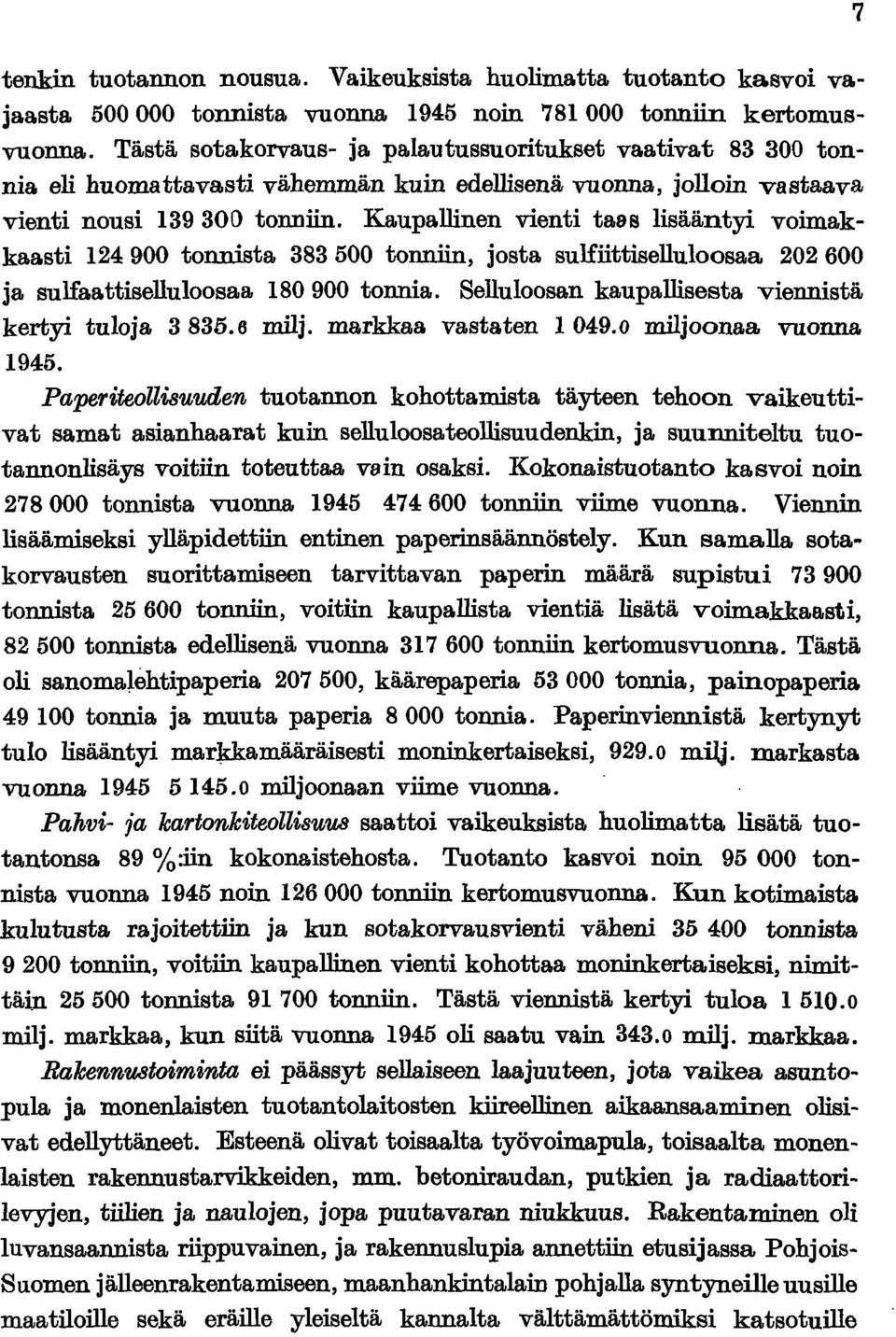 Kaupallinen vienti taas lisääntyi voimakkaasti 24900 tonnista 383500 tonniin, josta su]fiittiselluloosaa 202600 ja su]faattiselluloosaa 80900 tonnia.