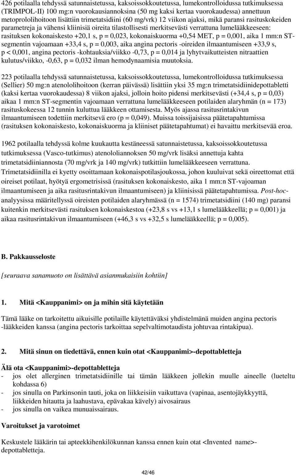 lumelääkkeeseen: rasituksen kokonaiskesto +20,1 s, p = 0,023, kokonaiskuorma +0,54 MET, p = 0,001, aika 1 mm:n STsegmentin vajoamaan +33,4 s, p = 0,003, aika angina pectoris -oireiden ilmaantumiseen