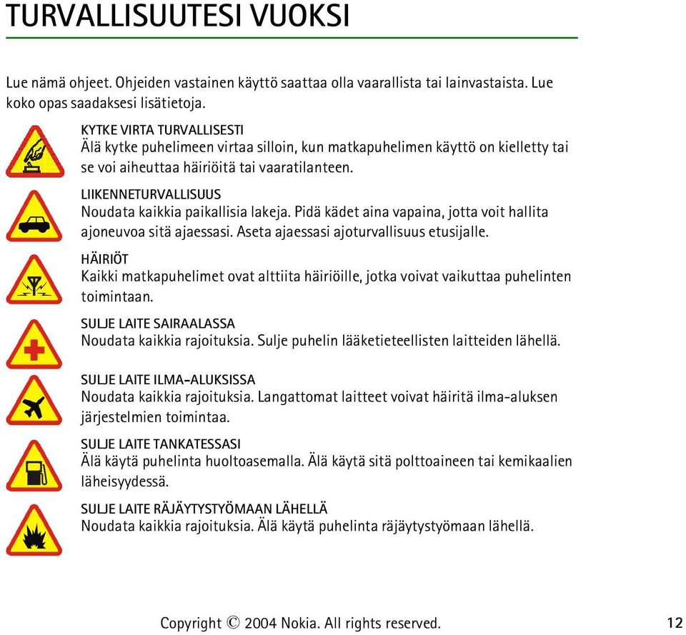 LIIKENNETURVALLISUUS Noudata kaikkia paikallisia lakeja. Pidä kädet aina vapaina, jotta voit hallita ajoneuvoa sitä ajaessasi. Aseta ajaessasi ajoturvallisuus etusijalle.