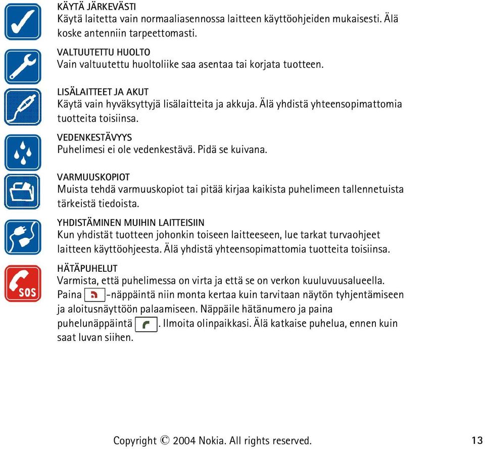 Älä yhdistä yhteensopimattomia tuotteita toisiinsa. VEDENKESTÄVYYS Puhelimesi ei ole vedenkestävä. Pidä se kuivana.