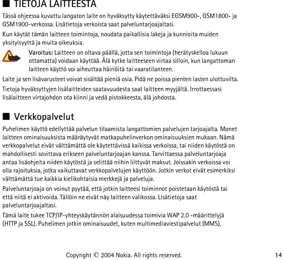 Varoitus: Laitteen on oltava päällä, jotta sen toimintoja (herätyskelloa lukuun ottamatta) voidaan käyttää.