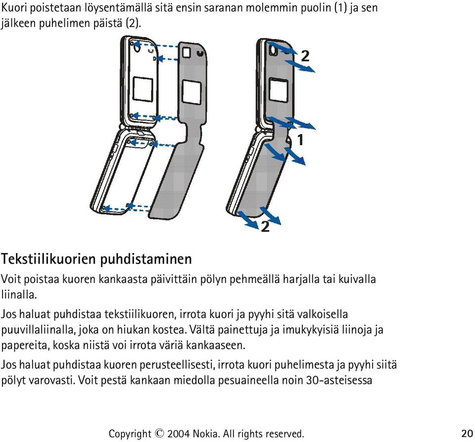 Jos haluat puhdistaa tekstiilikuoren, irrota kuori ja pyyhi sitä valkoisella puuvillaliinalla, joka on hiukan kostea.